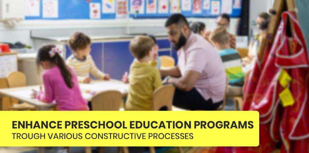 Enhance Preschool Education Programs Through Various Constructive Processes